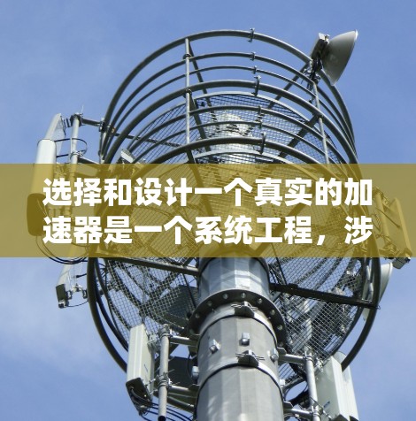 选择和设计一个真实的加速器是一个系统工程，涉及多个环节和步骤，以下是一个分步的总结