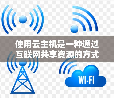 使用云主机是一种通过互联网共享资源的方式,适用于存储和应用管理。以下是一步步的指南 使用云主机是一种通过互联网共享资源的方式,适用于存储和应用管理。以下是一步步的指南
