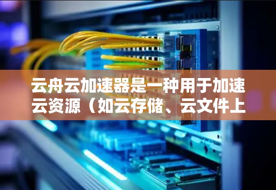 云舟云加速器是一种用于加速云资源（如云存储、云文件上传等）的功能，通常用于提升用户体验。以下是一个常见的云舟云加速器线路测试的步骤和注意事项