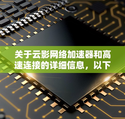 关于云影网络加速器和高速连接的详细信息，以下是分步的总结