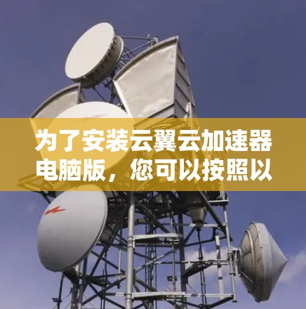 为了安装云翼云加速器电脑版，您可以按照以下步骤进行
