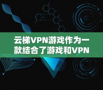 云梯VPN游戏作为一款结合了游戏和VPN的综合应用,通常会遇到性能优化和网络配置的问题。以下是一个逐步的网络优化方案,帮助您优化云梯VPN游戏的性能 云梯VPN游戏作为一款结合了游戏和VPN的综合应用,通常会遇到性能优化和网络配置的问题。以下是一个逐步的网络优化方案,帮助您优化云梯VPN游戏的性能