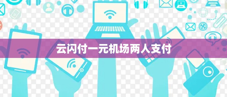 云闪付一元机场两人支付