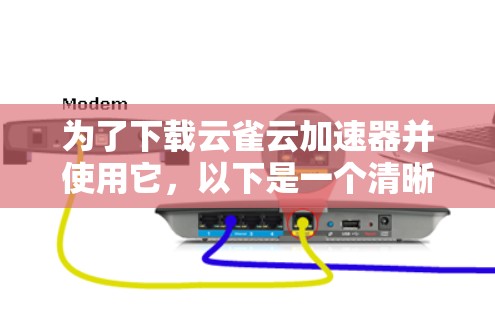 为了下载云雀云加速器并使用它，以下是一个清晰的步骤指南
