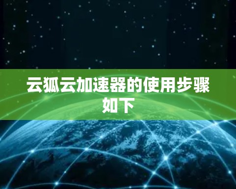 云狐云加速器的使用步骤如下