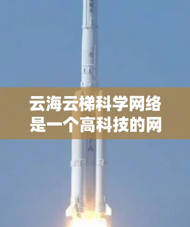 云海云梯科学网络是一个高科技的网络系统,旨在连接多个云设备,支持跨部门数据共享和远程协作。以下是对其功能的详细分析 云海云梯科学网络是一个高科技的网络系统,旨在连接多个云设备,支持跨部门数据共享和远程协作。以下是对其功能的详细分析