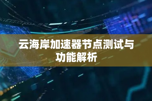 云海岸加速器节点测试与功能解析