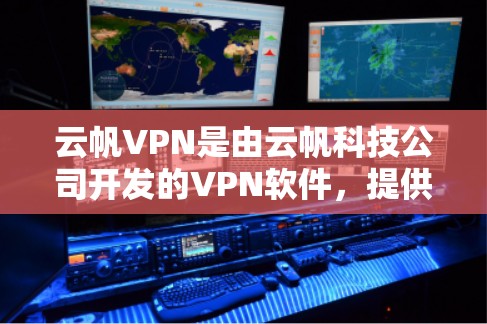 云帆VPN是由云帆科技公司开发的VPN软件，提供多种VPN服务，让用户在安全可靠的情况下访问互联网。以下是关于云帆VPN官方正版软件的详细介绍