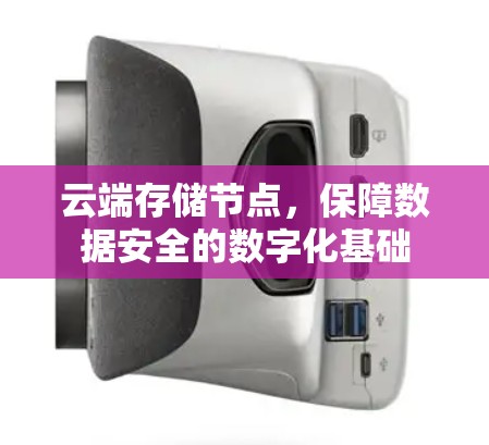 云端存储节点，保障数据安全的数字化基础