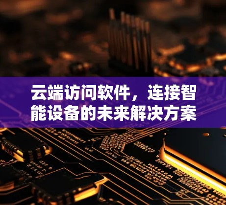 云端访问软件，连接智能设备的未来解决方案