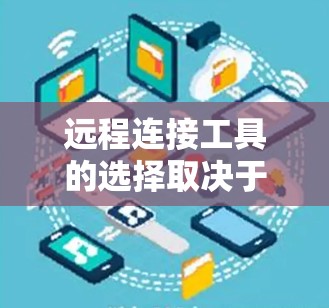 远程连接工具的选择取决于你的具体需求，以下是一些推荐的工具