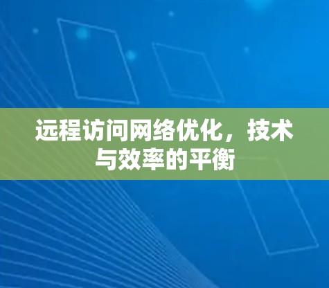远程访问网络优化，技术与效率的平衡