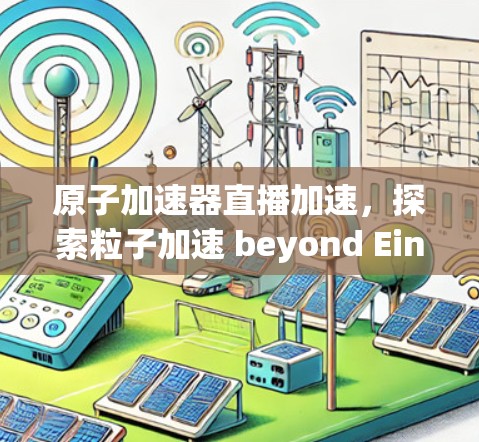 原子加速器直播加速，探索粒子加速 beyond Einstein’s vision