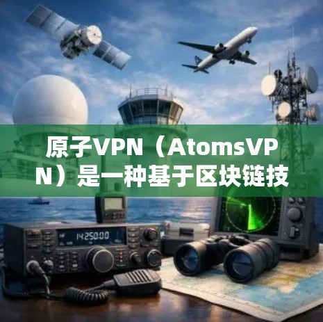原子VPN（AtomsVPN）是一种基于区块链技术的加密通信工具，旨在为用户提供安全的网络连接和数据传输。其数据加密主要基于以下内容和方法