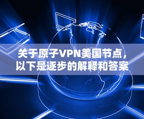 关于原子VPN美国节点，以下是逐步的解释和答案