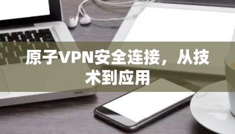 原子VPN安全连接，从技术到应用