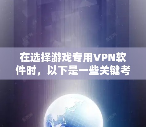 在选择游戏专用VPN软件时，以下是一些关键考虑因素和建议
