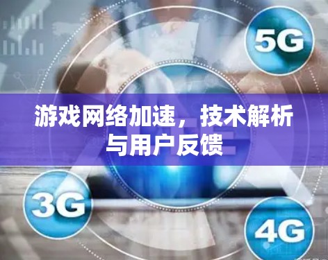 游戏网络加速，技术解析与用户反馈