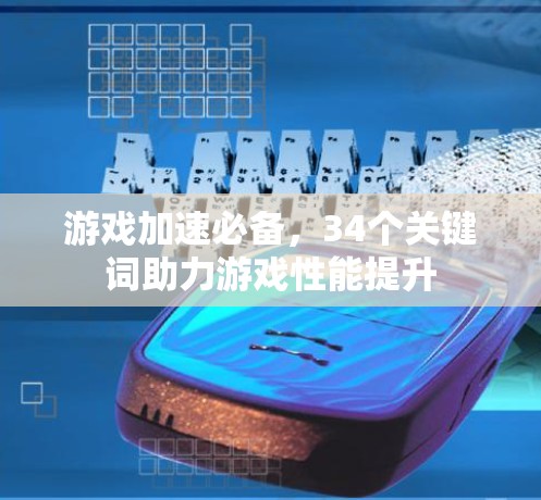 游戏加速必备，34个关键词助力游戏性能提升