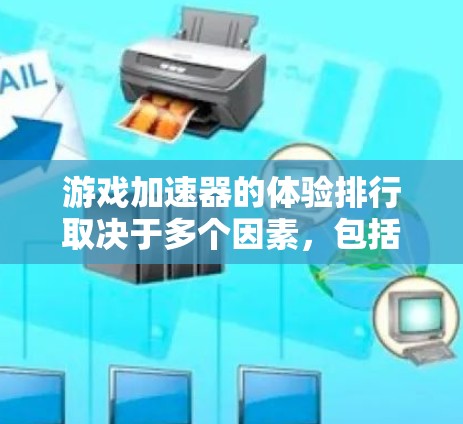 游戏加速器的体验排行取决于多个因素，包括加速器的性能、界面友好度、平台兼容性、功能强大程度以及用户的个人偏好。以下是一些常见的游戏加速器，并根据这些因素进行排名和推荐