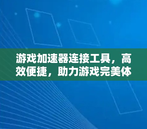 游戏加速器连接工具，高效便捷，助力游戏完美体验