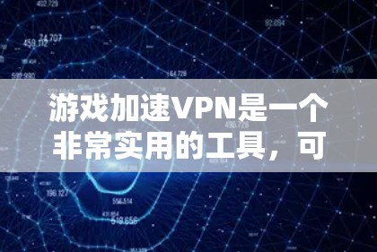 游戏加速VPN是一个非常实用的工具,可以帮助你在游戏中更快地加载内容、完成任务,甚至可能在某些情况下加速游戏运行。不过,使用VPN时,尤其是游戏加速VPN,需要注意以下几点 游戏加速VPN是一个非常实用的工具,可以帮助你在游戏中更快地加载内容、完成任务,甚至可能在某些情况下加速游戏运行。不过,使用VPN时,尤其是游戏加速VPN,需要注意以下几点