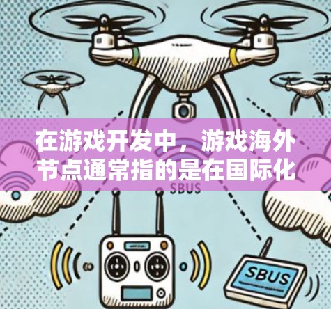在游戏开发中,游戏海外节点通常指的是在国际化的环境中运行的引擎或平台。这些节点允许游戏开发者在不同的国家、地区或平台上运行游戏。以下是一些可能指的是海外节点的情况 在游戏开发中,游戏海外节点通常指的是在国际化的环境中运行的引擎或平台。这些节点允许游戏开发者在不同的国家、地区或平台上运行游戏。以下是一些可能指的是海外节点的情况