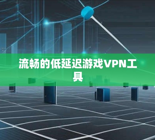 流畅的低延迟游戏VPN工具