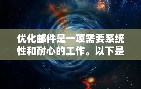 优化邮件是一项需要系统性和耐心的工作。以下是一个优化邮件的步骤指南，帮助你提升邮件的专业性和吸引力