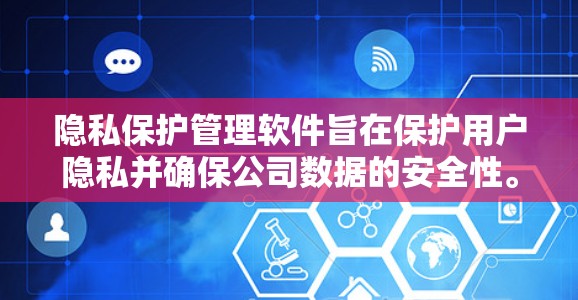 隐私保护管理软件旨在保护用户隐私并确保公司数据的安全性。以下是对该主题的分步解释 隐私保护管理软件旨在保护用户隐私并确保公司数据的安全性。以下是对该主题的分步解释