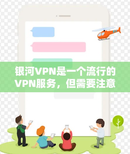 银河VPN是一个流行的VPN服务，但需要注意的是，需要确保使用官方渠道下载，避免下载可疑链接或服务。以下是关于银河VPN官方下载的建议