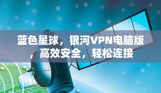 蓝色星球，银河VPN电脑版，高效安全，轻松连接