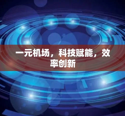 一元机场，科技赋能，效率创新