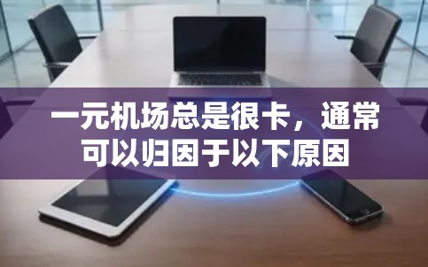 一元机场总是很卡，通常可以归因于以下原因