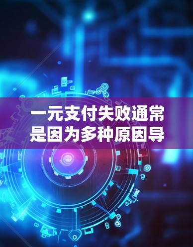 一元支付失败通常是因为多种原因导致输入信息错误或格式不正确。以下是一些常见原因及其解决方法