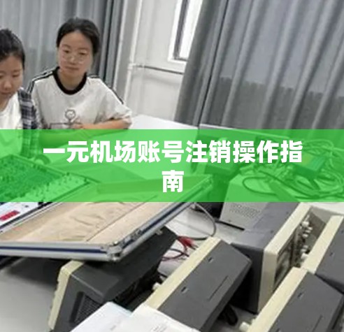 一元机场账号注销操作指南 一元机场账号注销操作指南