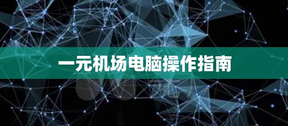 一元机场电脑操作指南