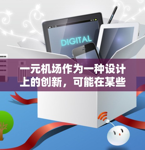一元机场作为一种设计上的创新，可能在某些方面具有较高的吸引力，但其优缺点和可行性会因具体情况进行而异。以下是对一元机场的一些考虑因素