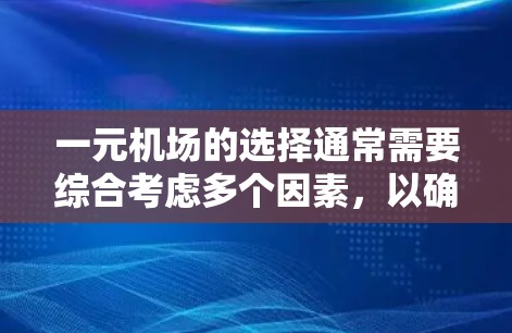 一元机场的选择通常需要综合考虑多个因素，以确保机场能够高效、安全地连接到主要交通网络。以下是选择一元机场节点的步骤和建议