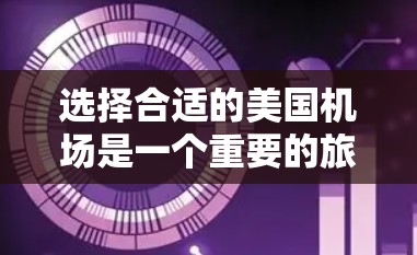 选择合适的美国机场是一个重要的旅行决策，尤其是在美国飞机场众多的情况下。以下是一些实用的建议，帮助你选择合适的机场