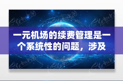 一元机场的续费管理是一个系统性的问题，涉及多方面的因素。以下是逐步的解决方案