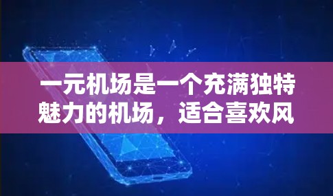 一元机场是一个充满独特魅力的机场，适合喜欢风景和美食的游客。以下是一个详细的操作指南，帮助您顺利进入一元机场