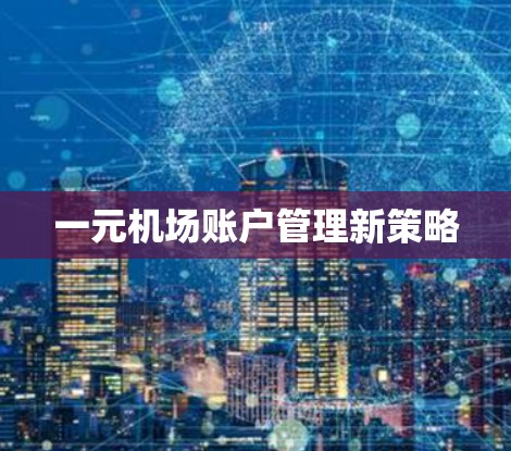 一元机场账户管理新策略