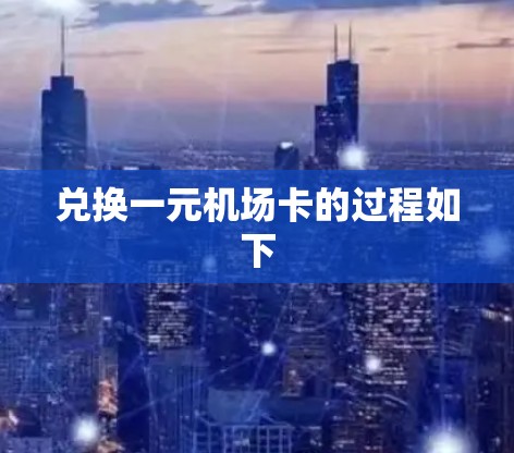 兑换一元机场卡的过程如下 兑换一元机场卡的过程如下