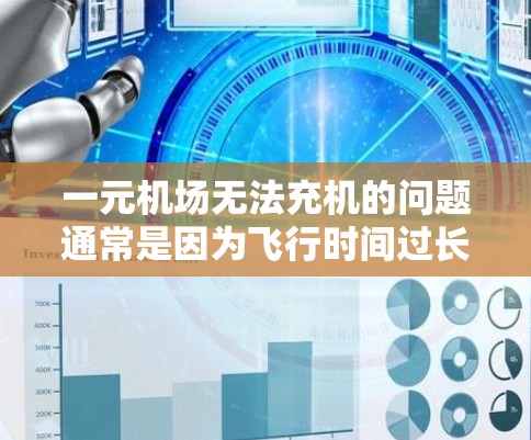 一元机场无法充机的问题通常是因为飞行时间过长或机场规定不明确，导致无法满足充机需求。以下是一些可能的原因和解决方法