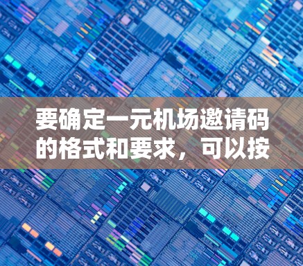 要确定一元机场邀请码的格式和要求，可以按照以下步骤进行