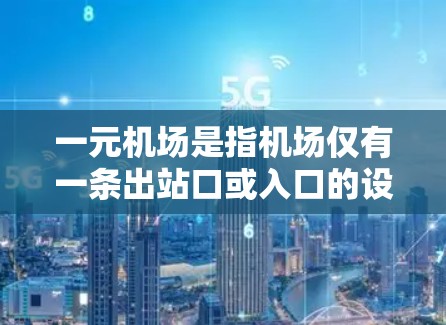 一元机场是指机场仅有一条出站口或入口的设计,旨在减少排队和交通压力。以下是关于一元机场的相关知识点和分析 一元机场是指机场仅有一条出站口或入口的设计,旨在减少排队和交通压力。以下是关于一元机场的相关知识点和分析
