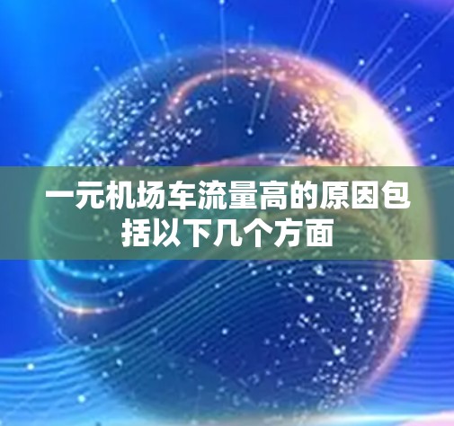 一元机场车流量高的原因包括以下几个方面