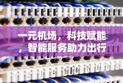一元机场，科技赋能，智能服务助力出行的未来