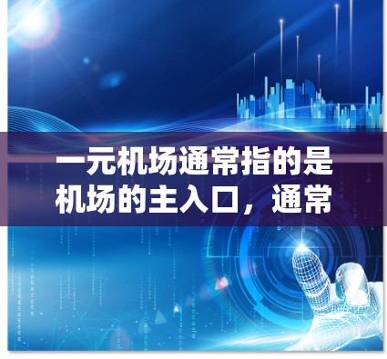 一元机场通常指的是机场的主入口,通常只有一个入口。以下是一些常见的机场网址 一元机场通常指的是机场的主入口,通常只有一个入口。以下是一些常见的机场网址